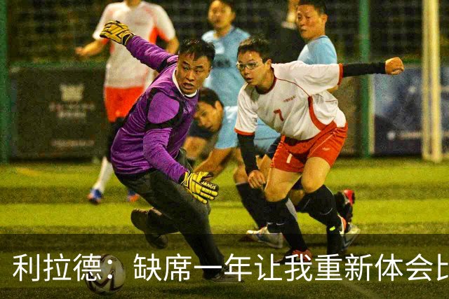 利拉德：缺席一年让我重新体会比赛压力与挑战